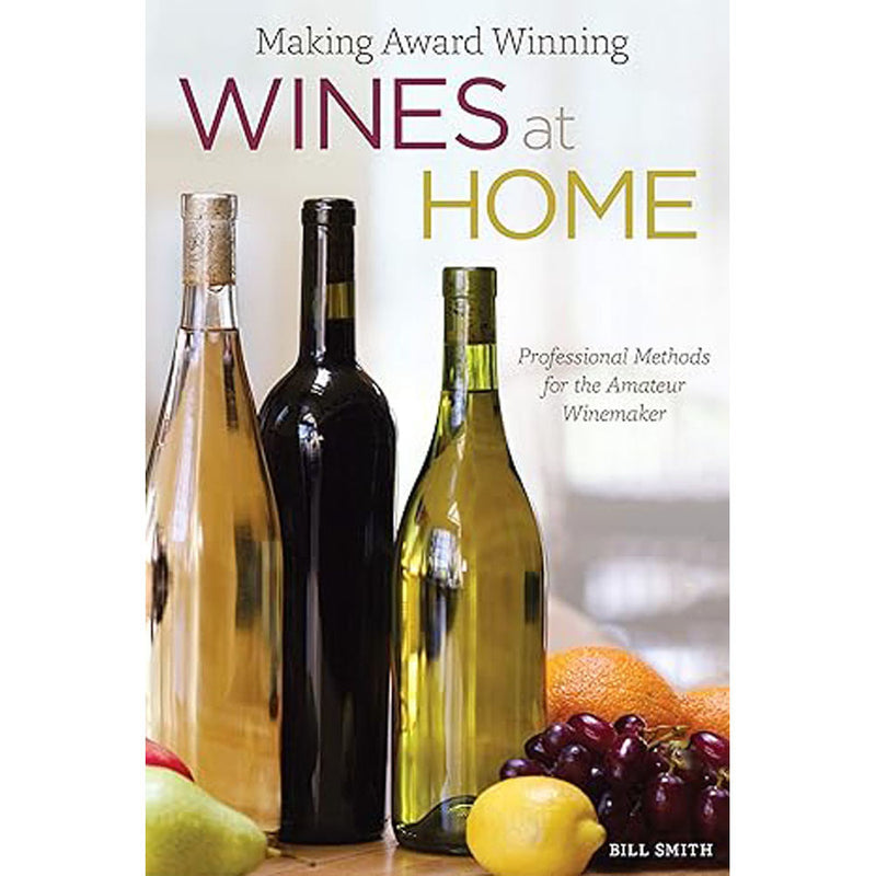 Making Award Winning Wines at Home by Bill Smith